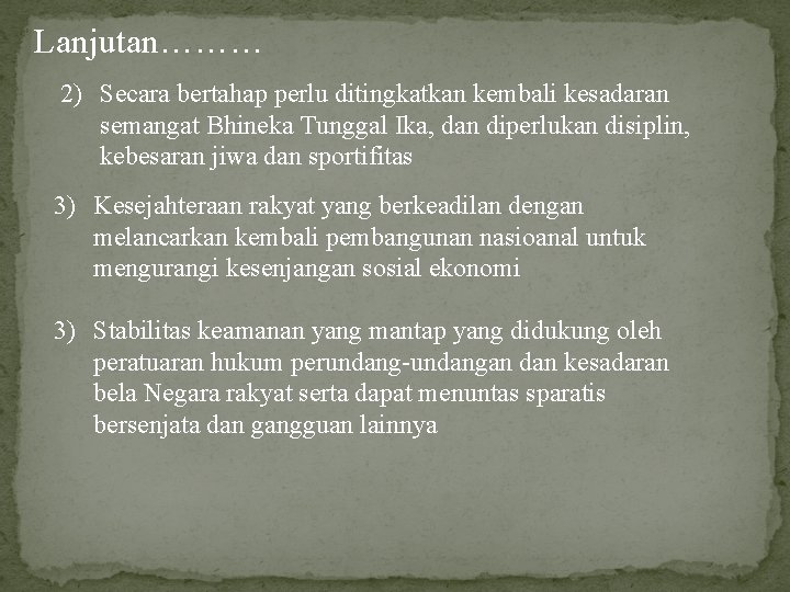 Lanjutan……… 2) Secara bertahap perlu ditingkatkan kembali kesadaran semangat Bhineka Tunggal Ika, dan diperlukan