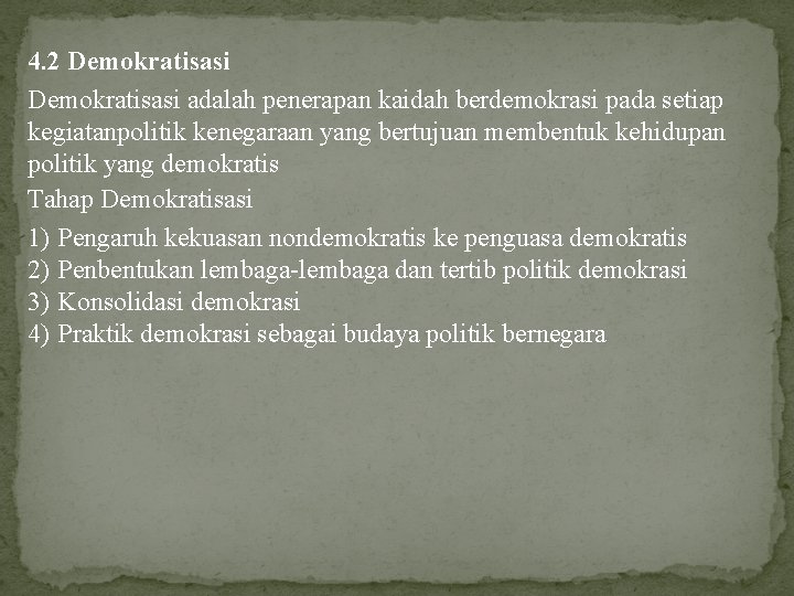 4. 2 Demokratisasi adalah penerapan kaidah berdemokrasi pada setiap kegiatanpolitik kenegaraan yang bertujuan membentuk