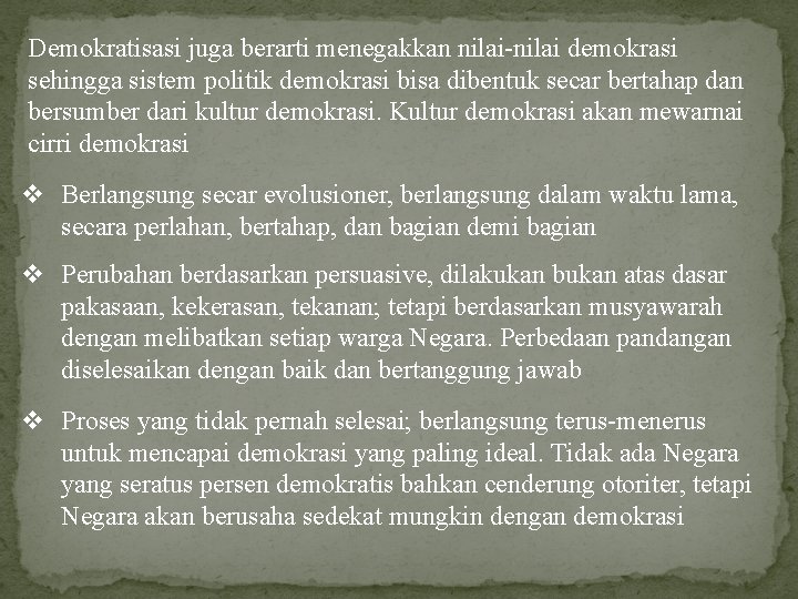 Demokratisasi juga berarti menegakkan nilai-nilai demokrasi sehingga sistem politik demokrasi bisa dibentuk secar bertahap