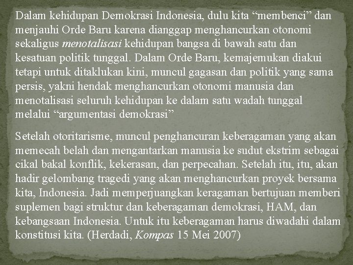 Dalam kehidupan Demokrasi Indonesia, dulu kita “membenci” dan menjauhi Orde Baru karena dianggap menghancurkan
