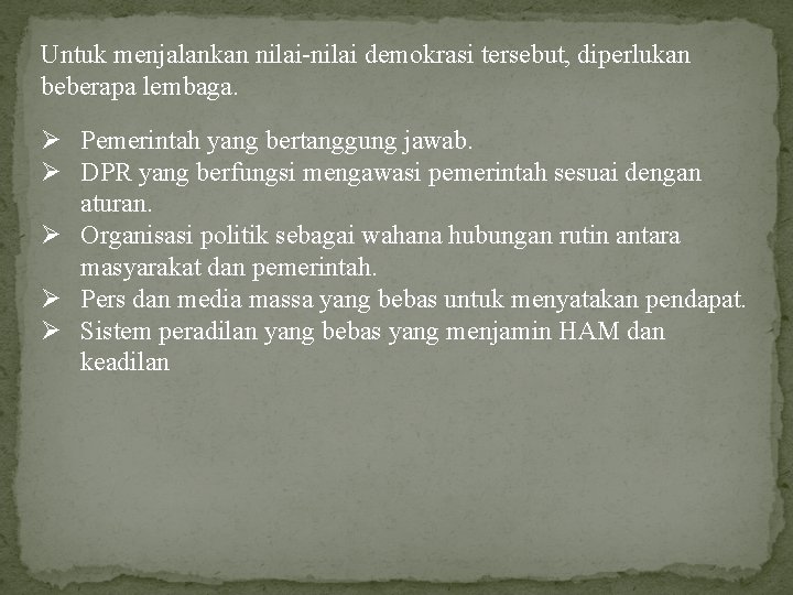 Untuk menjalankan nilai-nilai demokrasi tersebut, diperlukan beberapa lembaga. Ø Pemerintah yang bertanggung jawab. Ø