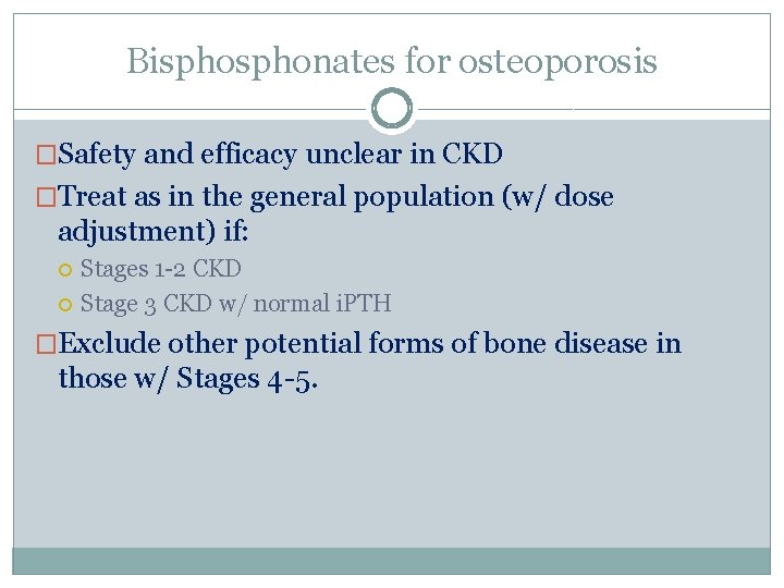 Bisphonates for osteoporosis �Safety and efficacy unclear in CKD �Treat as in the general