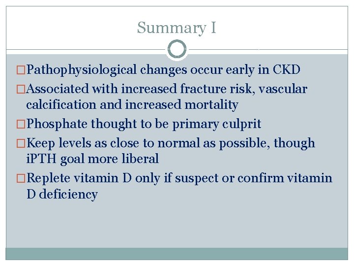 Summary I �Pathophysiological changes occur early in CKD �Associated with increased fracture risk, vascular