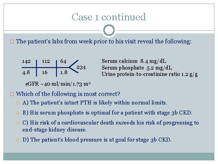 Case 1 continued � The patient’s labs from week prior to his visit reveal