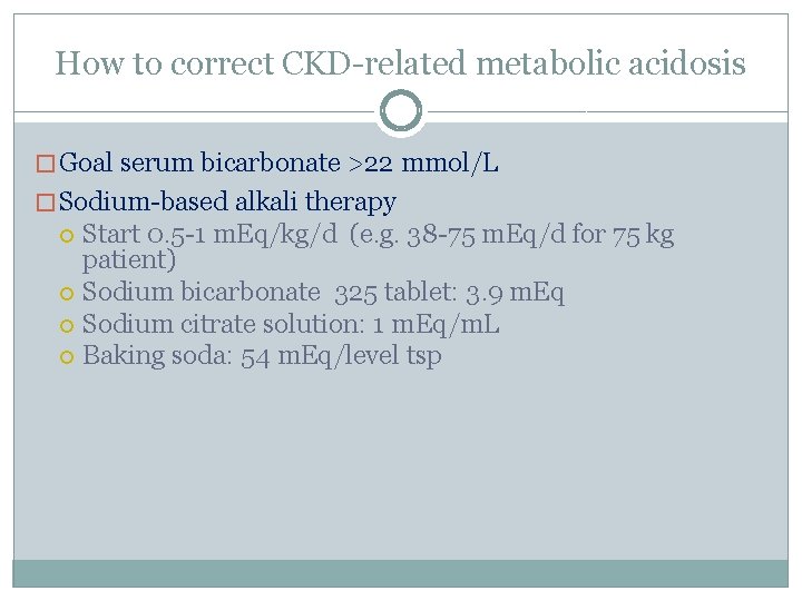 How to correct CKD-related metabolic acidosis � Goal serum bicarbonate >22 mmol/L � Sodium-based