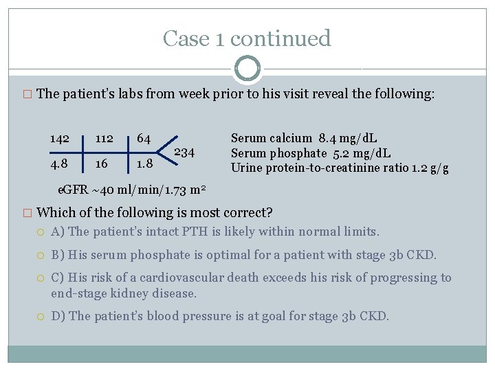 Case 1 continued � The patient’s labs from week prior to his visit reveal