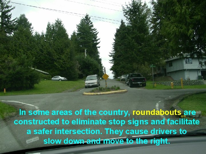 In some areas of the country, roundabouts are constructed to eliminate stop signs and