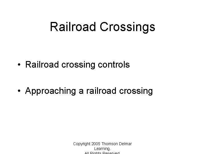 Railroad Crossings • Railroad crossing controls • Approaching a railroad crossing Copyright 2005 Thomson