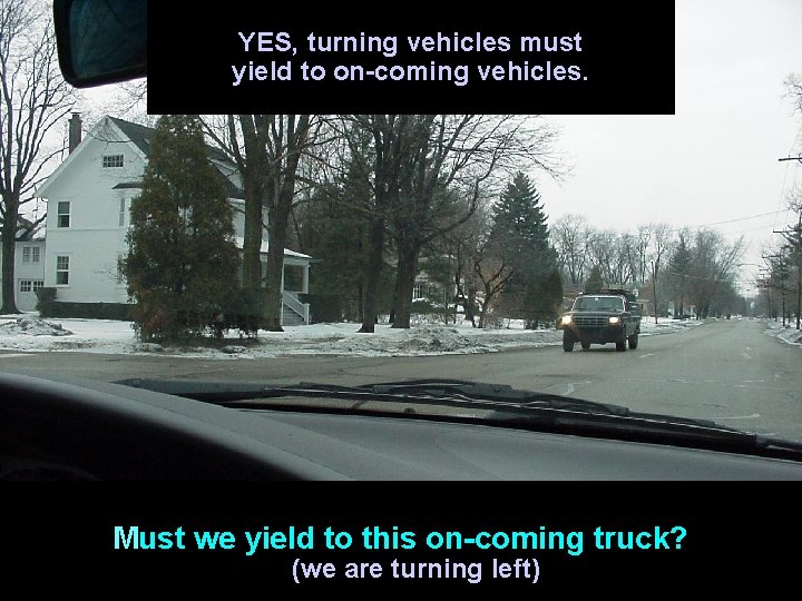 YES, turning vehicles must yield to on-coming vehicles. Must we yield to this on-coming