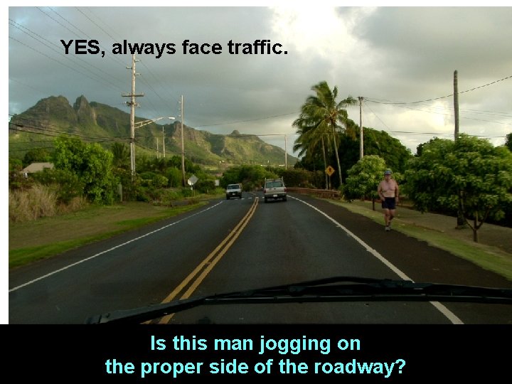 YES, always face traffic. Is this man jogging on the proper side of the
