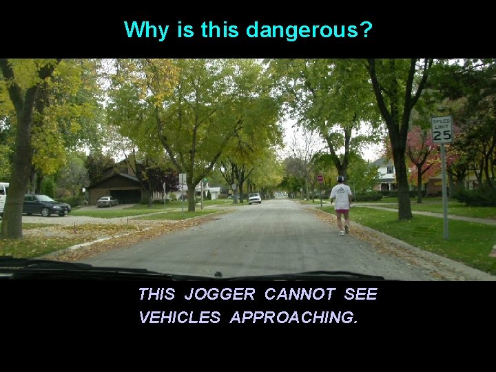 Why is this dangerous? THIS JOGGER CANNOT SEE VEHICLES APPROACHING. 