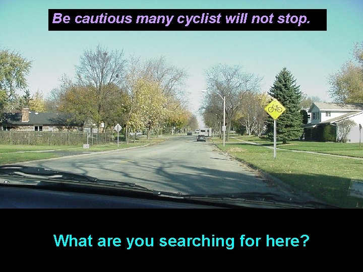 Be cautious many cyclist will not stop. What are you searching for here? 