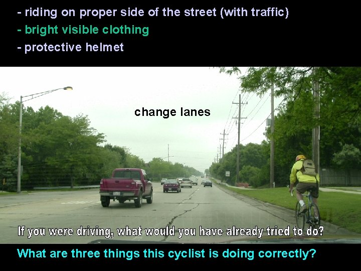 - riding on proper side of the street (with traffic) - bright visible clothing