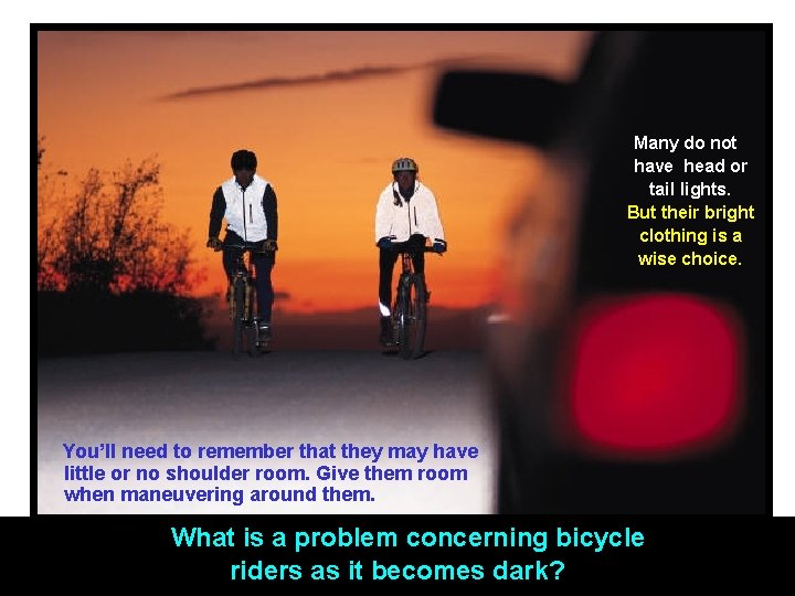 Many do not have head or tail lights. But their bright clothing is a