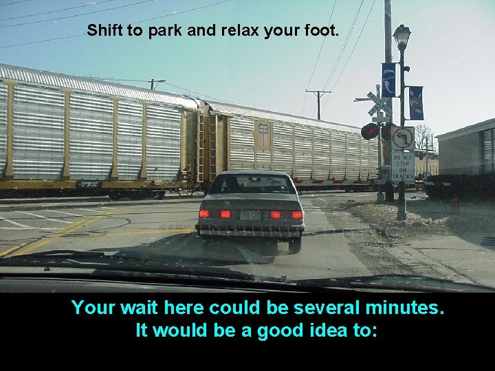 Shift to park and relax your foot. Your wait here could be several minutes.