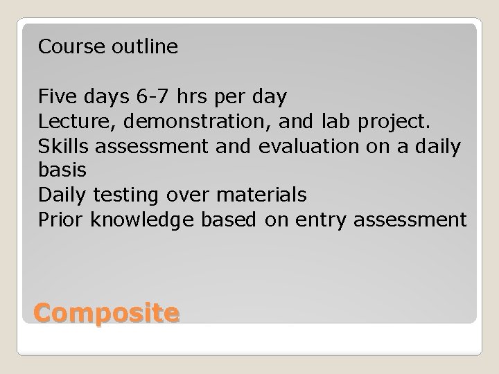 Course outline Five days 6 -7 hrs per day Lecture, demonstration, and lab project.