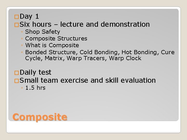 �Day 1 �Six hours – lecture and demonstration ◦ Shop Safety ◦ Composite Structures