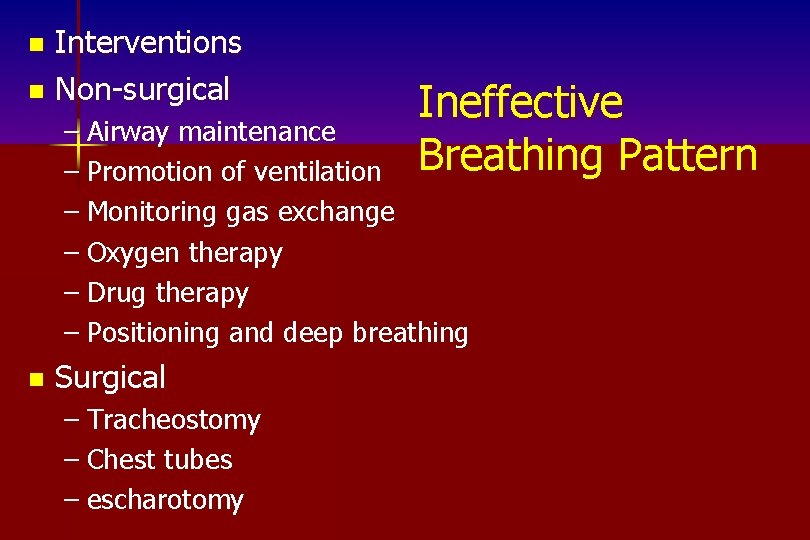 Interventions n Non-surgical n Ineffective Breathing Pattern – Airway maintenance – Promotion of ventilation