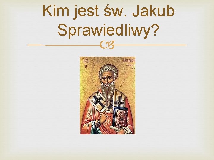 Kim jest św. Jakub Sprawiedliwy? 