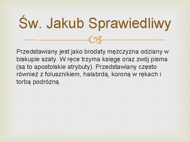 Św. Jakub Sprawiedliwy Przedstawiany jest jako brodaty mężczyzna odziany w biskupie szaty. W ręce