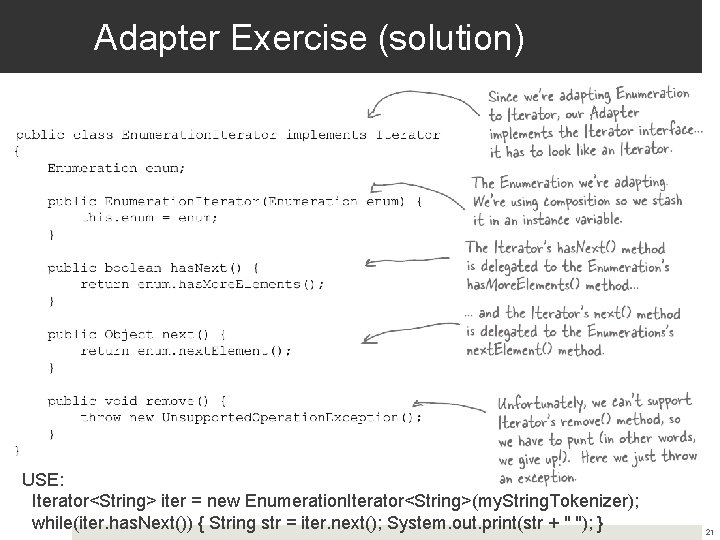 Adapter Exercise (solution) USE: Iterator<String> iter = new Enumeration. Iterator<String>(my. String. Tokenizer); while(iter. has.