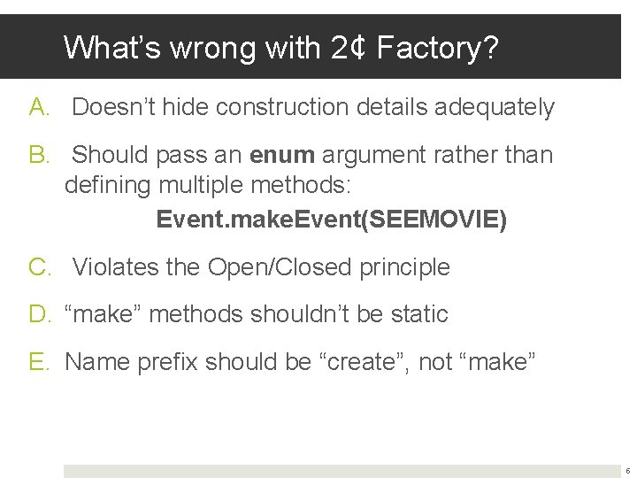 What’s wrong with 2¢ Factory? A. Doesn’t hide construction details adequately B. Should pass