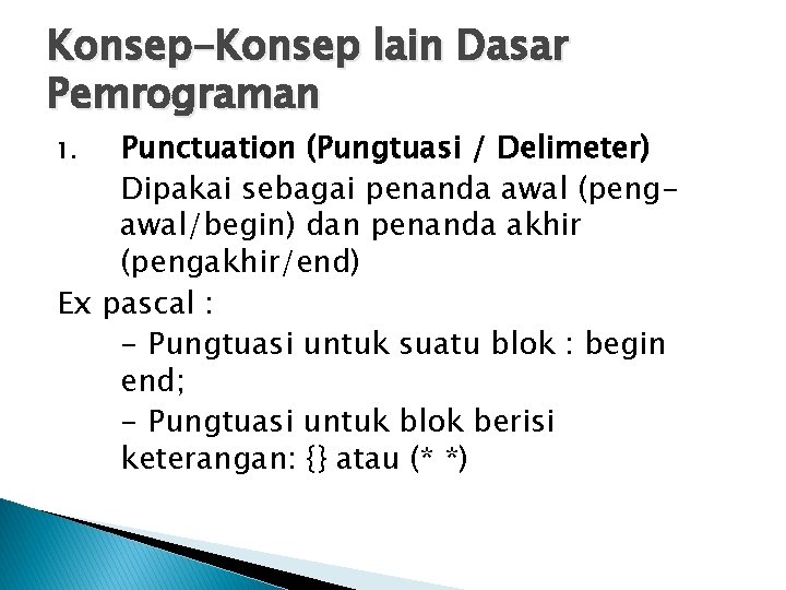 Konsep-Konsep lain Dasar Pemrograman Punctuation (Pungtuasi / Delimeter) Dipakai sebagai penanda awal (pengawal/begin) dan Konsep-Konsep lain Dasar Pemrograman Punctuation (Pungtuasi / Delimeter) Dipakai sebagai penanda awal (pengawal/begin) dan
