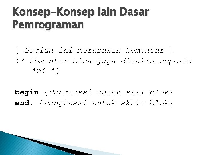 Konsep-Konsep lain Dasar Pemrograman { Bagian ini merupakan komentar } (* Komentar bisa juga