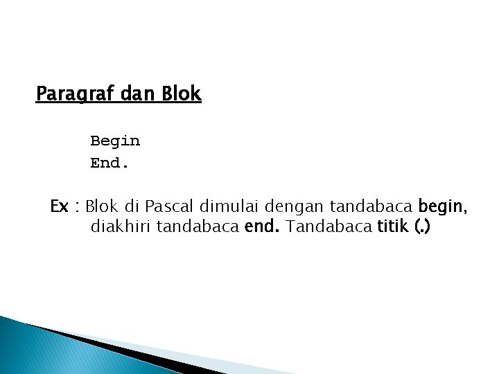 Paragraf dan Blok Begin End. Ex : Blok di Pascal dimulai dengan tandabaca begin,