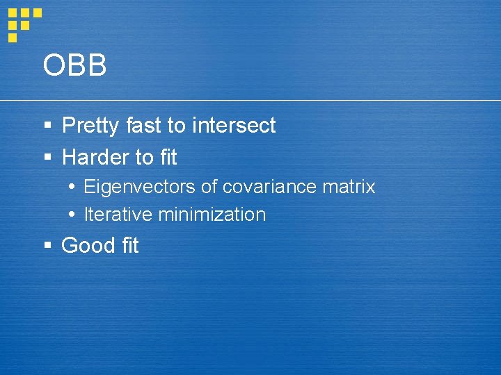 OBB § Pretty fast to intersect § Harder to fit Eigenvectors of covariance matrix