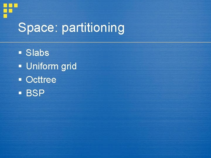 Space: partitioning § § Slabs Uniform grid Octtree BSP 