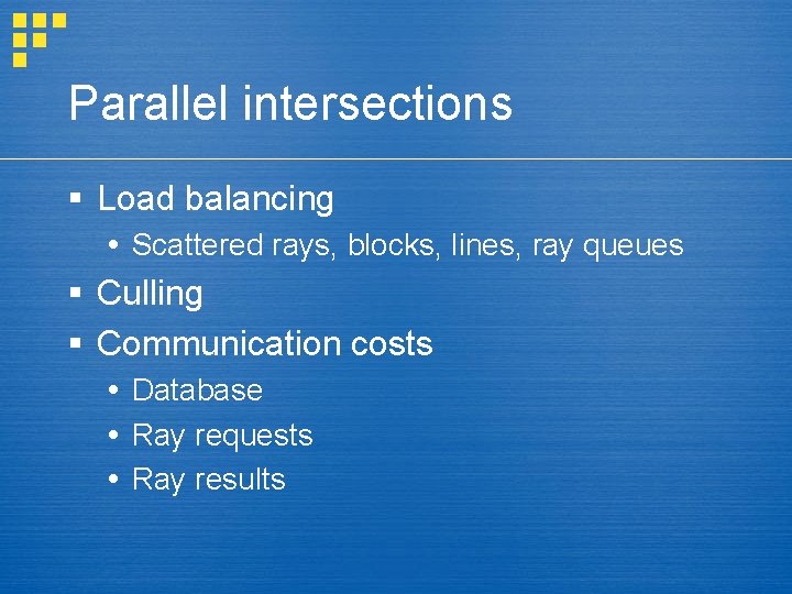 Parallel intersections § Load balancing Scattered rays, blocks, lines, ray queues § Culling §