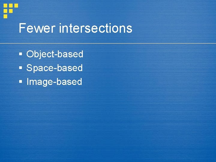 Fewer intersections § Object-based § Space-based § Image-based 