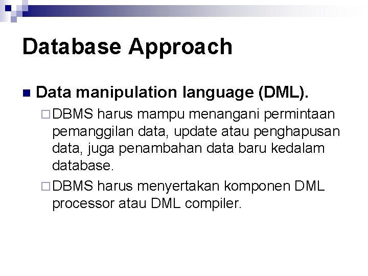 Database Approach n Data manipulation language (DML). ¨ DBMS harus mampu menangani permintaan pemanggilan