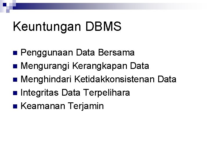 Keuntungan DBMS Penggunaan Data Bersama n Mengurangi Kerangkapan Data n Menghindari Ketidakkonsistenan Data n