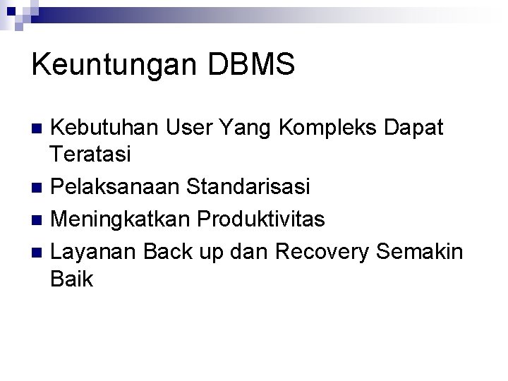 Keuntungan DBMS Kebutuhan User Yang Kompleks Dapat Teratasi n Pelaksanaan Standarisasi n Meningkatkan Produktivitas