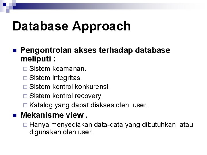 Database Approach n Pengontrolan akses terhadap database meliputi : ¨ Sistem keamanan. ¨ Sistem