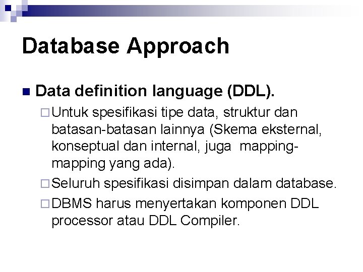 Database Approach n Data definition language (DDL). ¨ Untuk spesifikasi tipe data, struktur dan