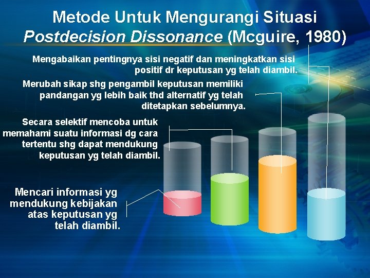 Metode Untuk Mengurangi Situasi Postdecision Dissonance (Mcguire, 1980) Mengabaikan pentingnya sisi negatif dan meningkatkan