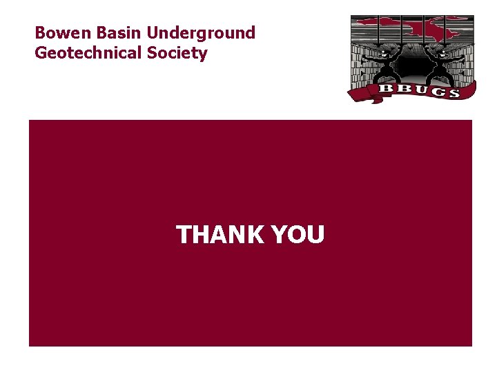 Bowen Basin Underground Geotechnical Society THANK YOU 