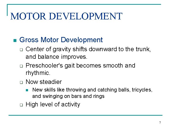 MOTOR DEVELOPMENT n Gross Motor Development q q q Center of gravity shifts downward