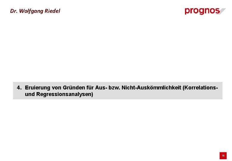 Dr. Wolfgang Riedel 4. Eruierung von Gründen für Aus- bzw. Nicht-Auskömmlichkeit (Korrelationsund Regressionsanalysen) 19