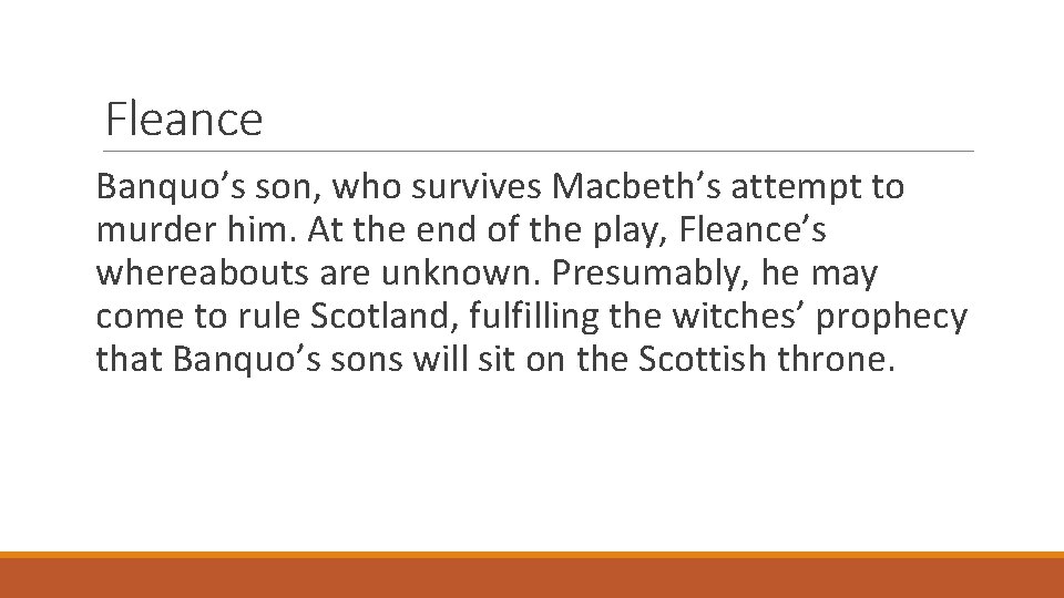 Fleance Banquo’s son, who survives Macbeth’s attempt to murder him. At the end of
