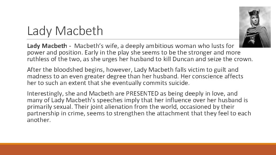 Lady Macbeth - Macbeth’s wife, a deeply ambitious woman who lusts for power and