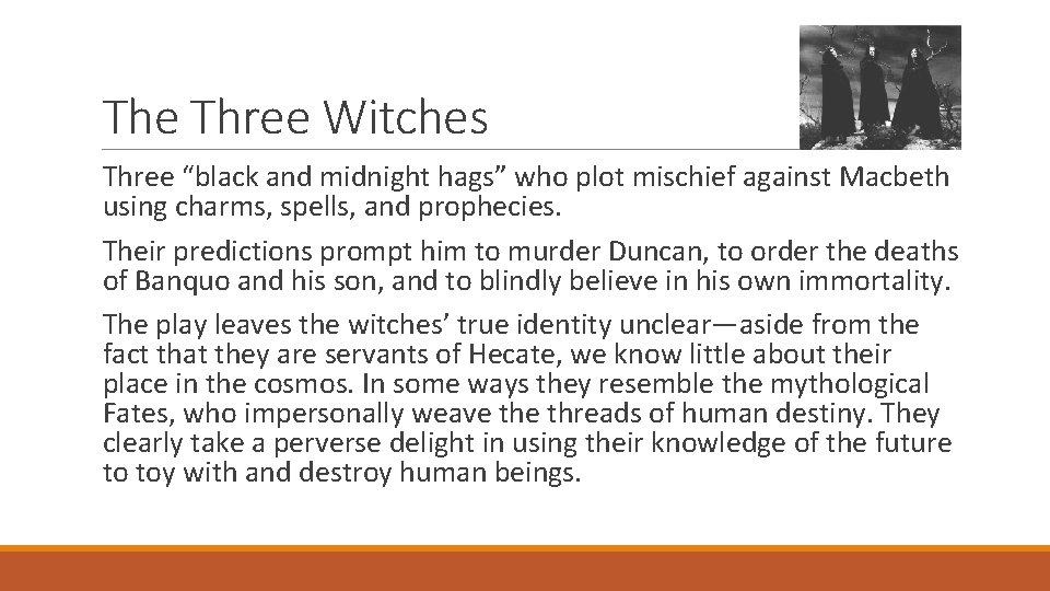 The Three Witches Three “black and midnight hags” who plot mischief against Macbeth using