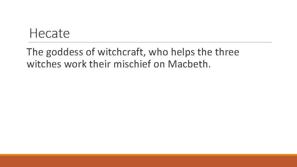Hecate The goddess of witchcraft, who helps the three witches work their mischief on