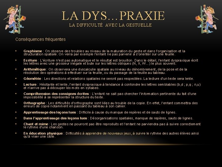 LA DYS…PRAXIE LA DIFFICULTÉ AVEC LA GESTUELLE Conséquences fréquentes • Graphisme : On observe