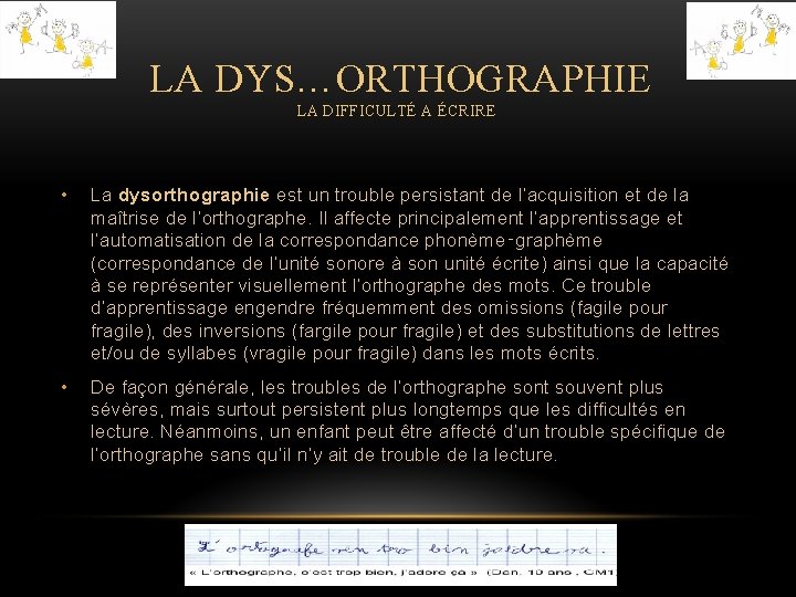 LA DYS…ORTHOGRAPHIE LA DIFFICULTÉ A ÉCRIRE • La dysorthographie est un trouble persistant de