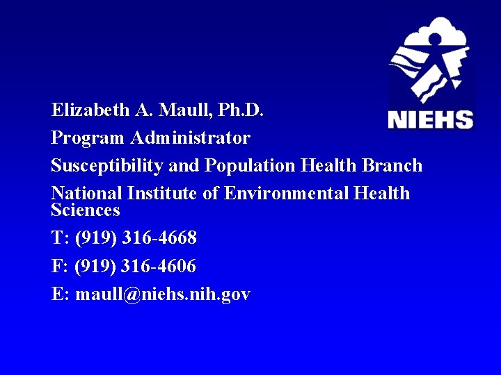 Elizabeth A. Maull, Ph. D. Program Administrator Susceptibility and Population Health Branch National Institute