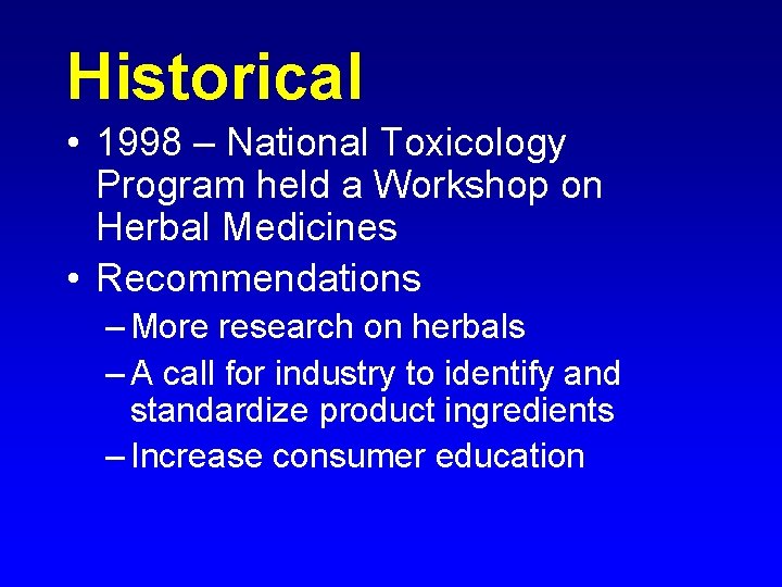 Historical • 1998 – National Toxicology Program held a Workshop on Herbal Medicines •